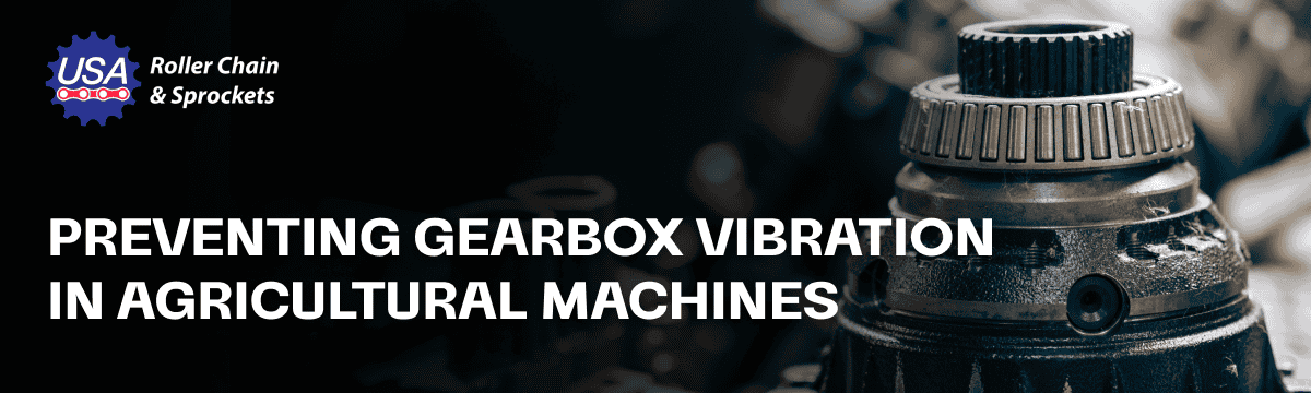 Preventing Gearbox Vibration in Agricultural Machines