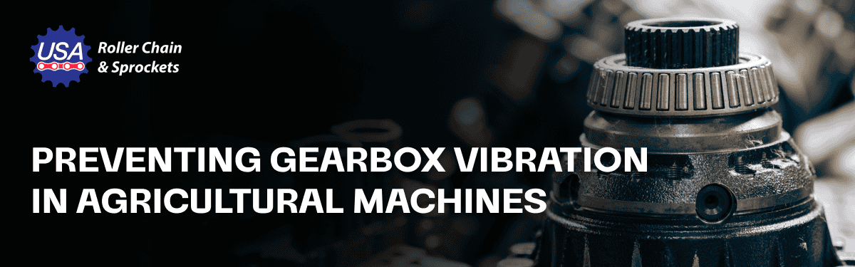 Preventing Gearbox Vibration in Agricultural Machines